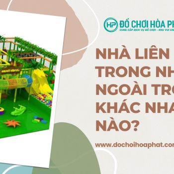 Nhà liên hoàn trong nhà và ngoài trời khác nhau thế nào?